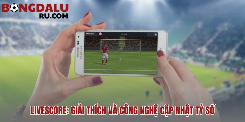 Livescore giải mã cuộc đua công nghệ sau bảng tỷ số